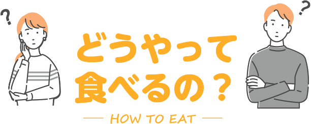 どうやって食べるの？